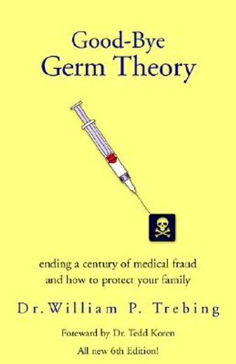good-bye germ theory,ending a century of medical fraud (en Inglés)