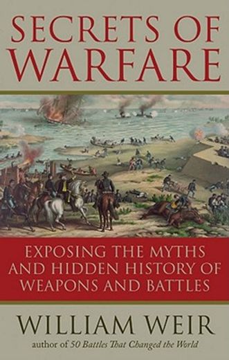 Secrets of Warfare: Exposing the Myths and Hidden History of Weapons and Battles (en Inglés)
