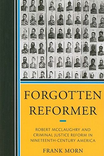 forgotten reformer,robert mcclaughry and criminal justice reform in nineteenth-century america