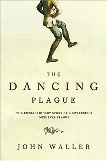 the dancing plague,the strange, true story of an extraordinary illness (en Inglés)