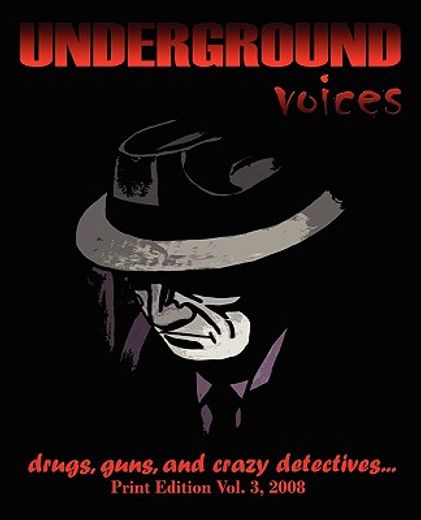 underground voices: print edition vol. 3, 2008: drugs, guns, and crazy detectives