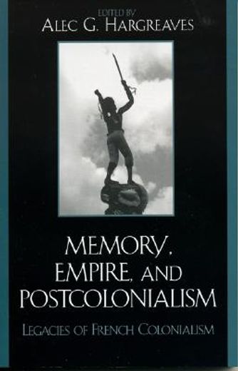 memory, empire, and postcolonialism,legacies of french colonialism