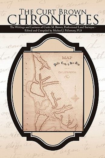 the curt brown chronicles,the writings and lectures of curtis m. brown, professional land surveyor (en Inglés)