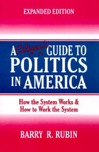 a citizen´s guide to politics in america,how the system works & how to work the system