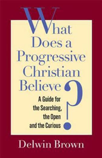 what does a progressive christian believe?,a guide for the searching, the open, and the curious