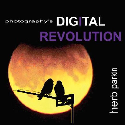 photography´s digital revolution,an adventure into personal vision and creative expression