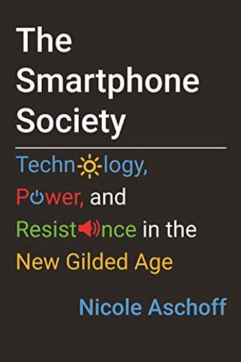 The Smartphone Society: Technology, Power, and Resistance in the new Gilded age (en Inglés)