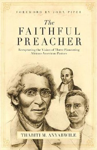 the faithful preacher,recapturing the vision of three pioneering african-american pastors