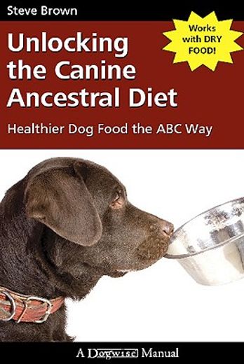 unlocking the canine ancestral diet: healthier dog food the abc way (en Inglés)