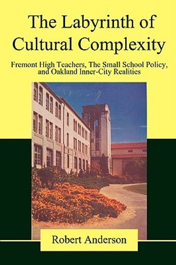 the labyrinth of cultural complexity:fremont high teachers, the small school policy, and oakland inn