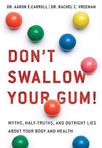 don´t swallow your gum!,myths, half-truths, and outright lies about your body and health (in English)