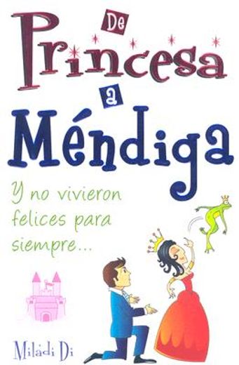 de Princesa A Mendiga: Y No Vivieron Felices Para Siempre (in Spanish)