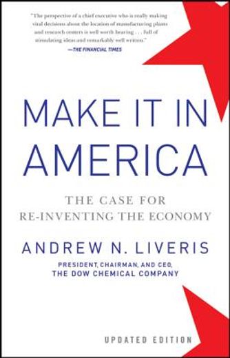 make it in america, updated edition: the case for re-inventing the economy
