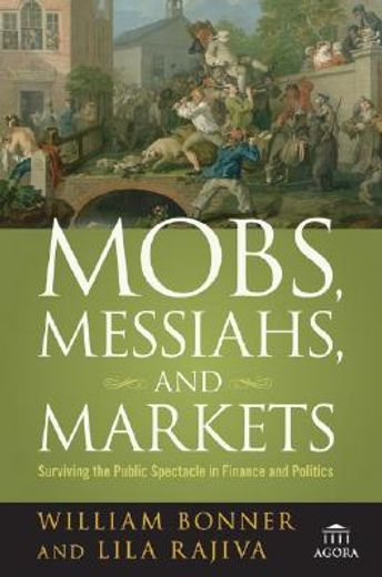 mobs, messiahs, and markets,surviving the public spectacle in finance and politics