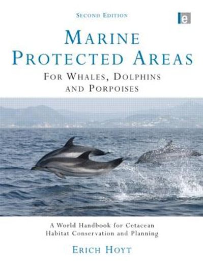 Marine Protected Areas for Whales, Dolphins and Porpoises: A World Handbook for Cetacean Habitat Conservation and Planning (en Inglés)