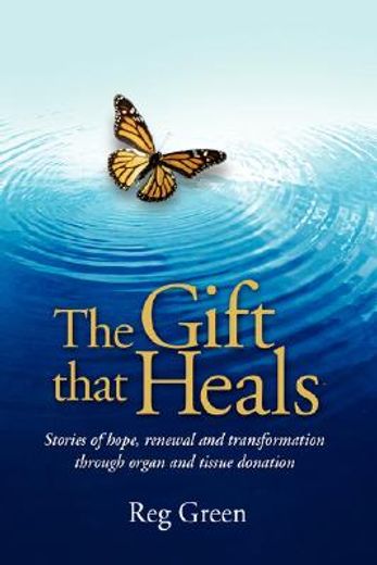 the gift that heals,stories of hope, renewal and transformation through organ and tissue donation