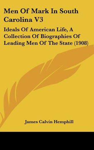 men of mark in south carolina,ideals of american life, a collection of biographies of leading men of the state