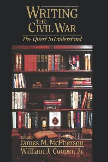 writing the civil war,the quest to understand