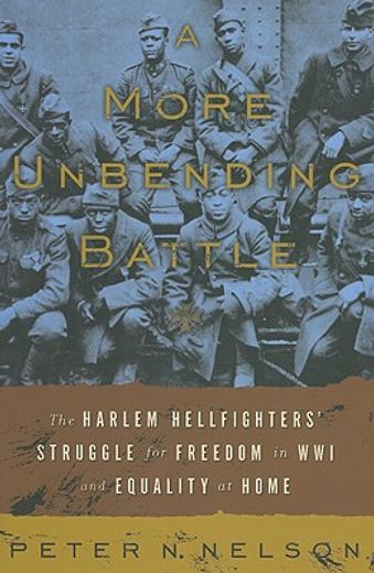 a more unbending battle,the harlem hellfighter´s struggle for freedom in wwi and equality at home