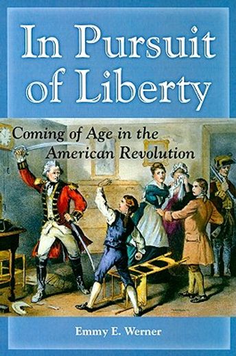 in pursuit of liberty,coming of age in the american revolution (in English)