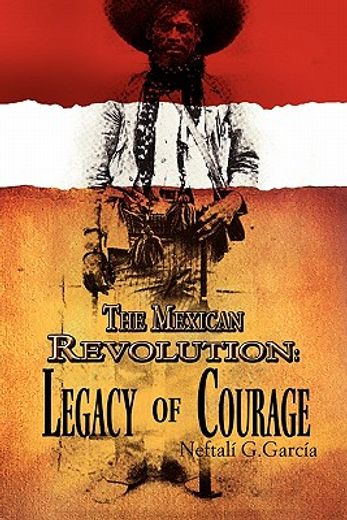 the mexican revolution: legacy of courage