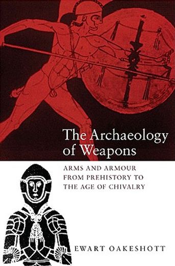 the archaeology of weapons,arms and armour from prehistory to the age of chivalry (en Inglés)