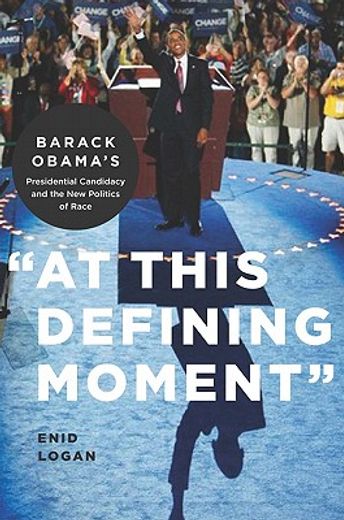 at this defining moment,barack obama`s presidential candidacy and the new politics of race