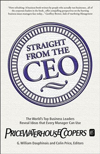 straight from the ceo,the world`s top business leaders reveal ideas that every manager can use