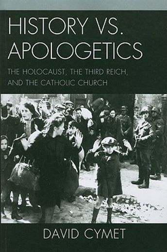 history vs. apologetics,the holocaust, the third reich, and the catholic church