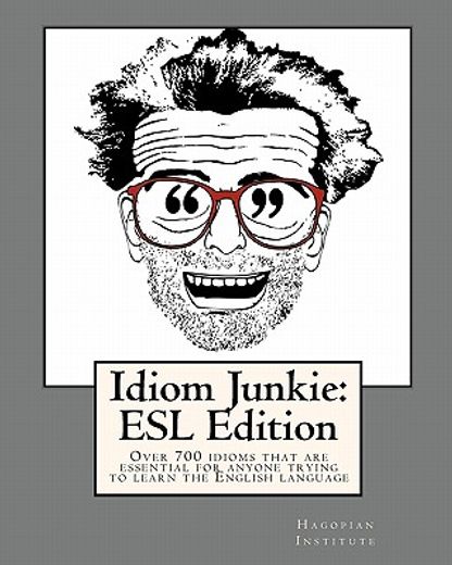 idiom junkie,over 700 idioms that are essential for anyone trying to learn the english language: esl edition