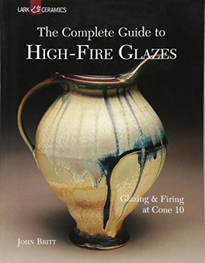 The Complete Guide to High-Fire Glazes (en Inglés)
