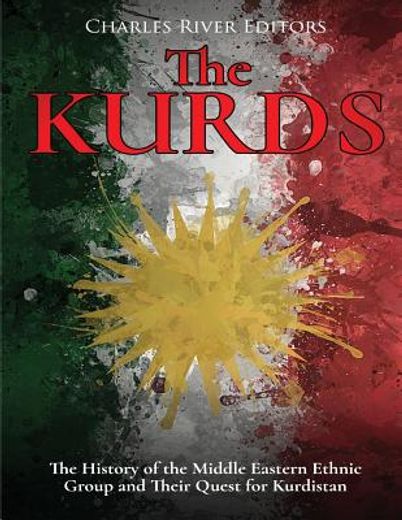 The Kurds: The History of the Middle Eastern Ethnic Group and Their Quest for Kurdistan (en Inglés)