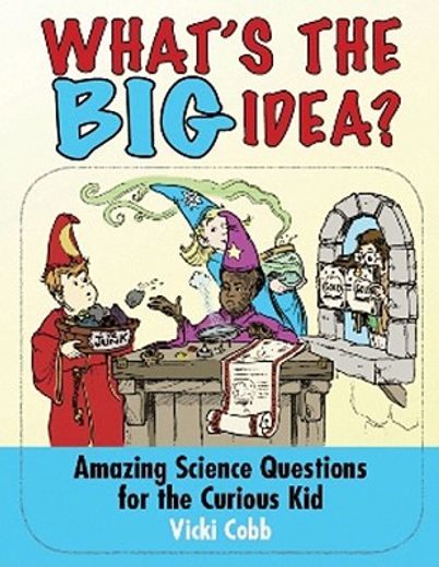 what´s the big idea?,amazing science questions for the curious kid