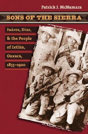 sons of the sierra, juarez, diaz, and the people of ixtlan, oaxaca, 1855-1920