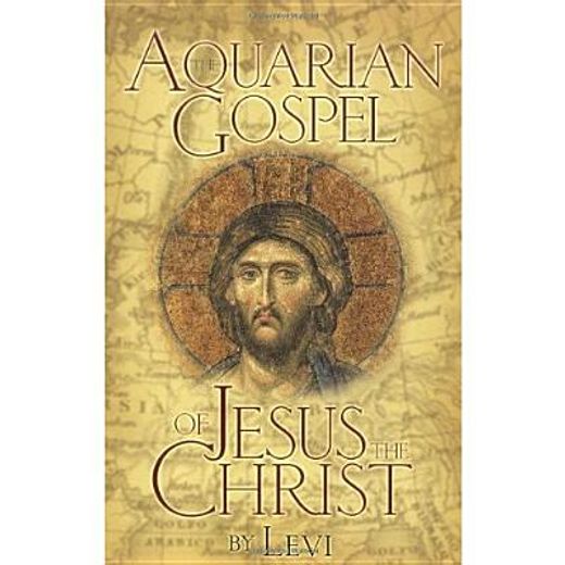 the aquarian gospel of jesus the christ,the philosophic and practical basis of the religion of the aquarian age of the world and of the chur