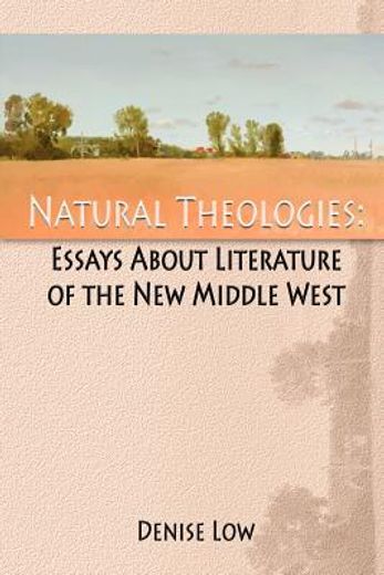 natural theologies: essays about literature of the new middle west