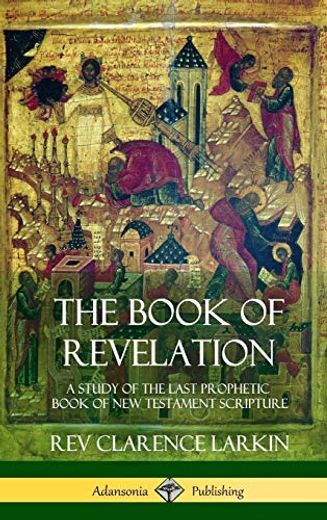 The Book of Revelation: A Study of the Last Prophetic Book of new Testament Scripture (Hardcover) (en Inglés)