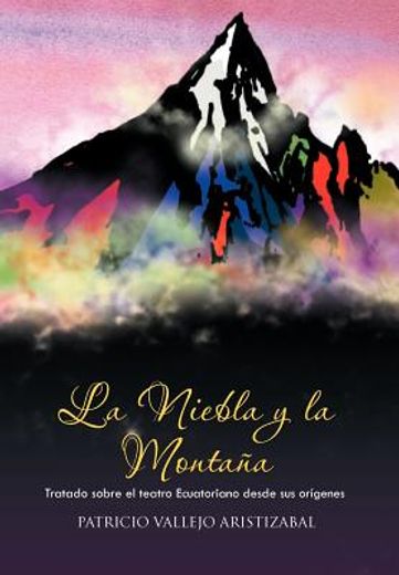 La Niebla y la Montana: Tratado Sobre el Teatro Ecuatoriano Desde sus Origenes. (in Spanish)