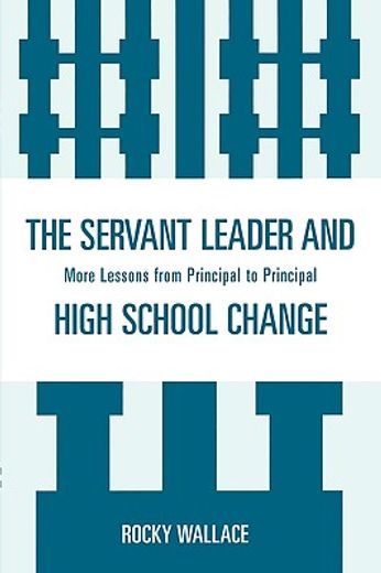 the servant leader and high school change,more lessons from principla to principal