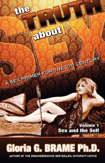 the truth about sex, a sex primer for the 21st century volume i: sex and the self (en Inglés)