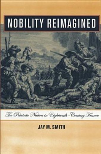 nobility reimagined,the patriotic nation in eighteenth-century france
