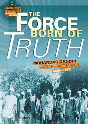 the force born of truth,mohandas gandhi and the salt march, india, 1930