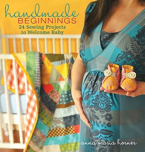 handmade beginnings,24 sewing projects to welcome baby (in English)