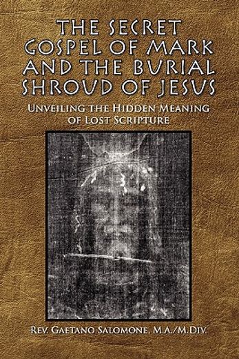 the secret gospel of mark and the burial shroud of jesus,unveiling the hidden meaning of lost scripture