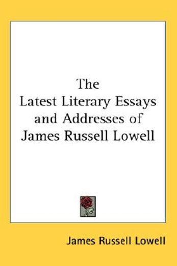 the latest literary essays and addresses of james russell lowell