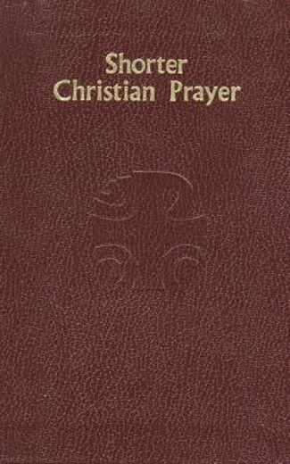 shorter christian prayer,the four-week psalter of the luturgy of the hours containing morning prayer and evening prayer (in English)