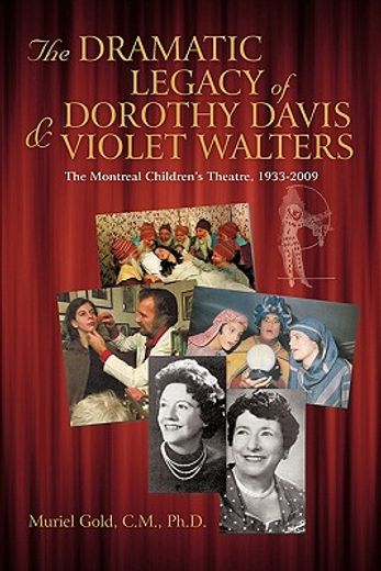 the dramatic legacy of dorothy davis and violet walters,the montreal children´s theatre, 1933-2009 (en Inglés)