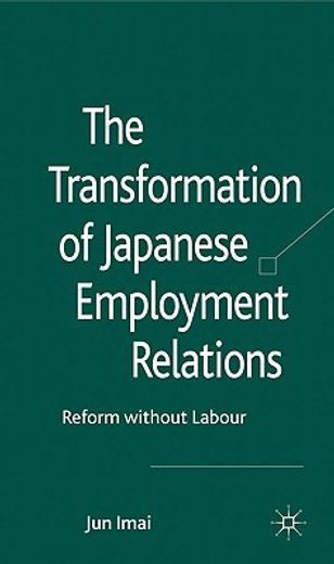 the transformation of japanese employment relations,reform without labor