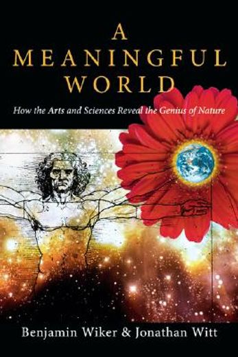 a meaningful world,how the arts and sciences reveal the genius of nature (en Inglés)