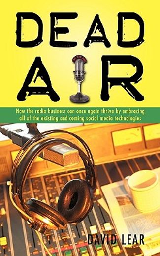 dead air,how the radio business can once again thrive by embracing all of the existing and coming social medi